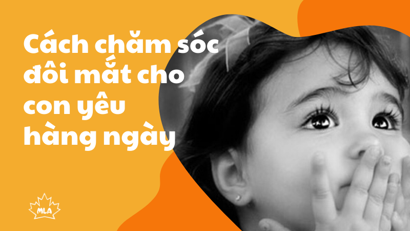 CÁCH CHĂM SÓC ĐÔI MẮT CHO CON YÊU HÀNG NGÀY